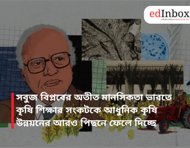 সবুজ বিপ্লবের অতীত মানসিকতা ভারতে কৃষি শিক্ষার সংকটকে আধুনিক কৃষি উন্নয়নের আরও পিছনে ফেলে দিচ্ছে