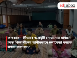কলকাতা: কীভাবে অন্তর্দৃষ্টি শেখানোর মাধ্যমে অন্ধ শিক্ষার্থীদের স্বাধীনভাবে চলাফেরা করতে সক্ষম করা হয়?