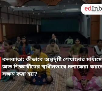 কলকাতা: কীভাবে অন্তর্দৃষ্টি শেখানোর মাধ্যমে অন্ধ শিক্ষার্থীদের স্বাধীনভাবে চলাফেরা করতে সক্ষম করা হয়?