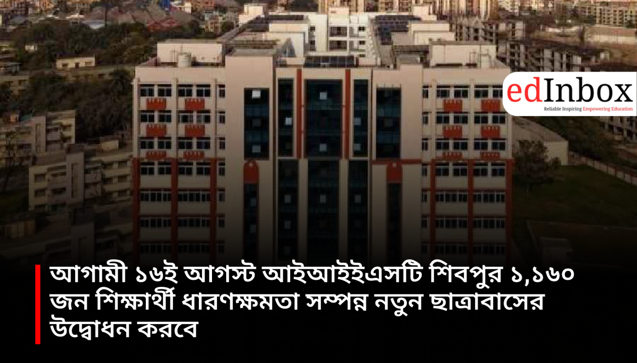 IIEST Shibpur will inaugurate a new student hostel with a capacity of 1,160 students on August 16.