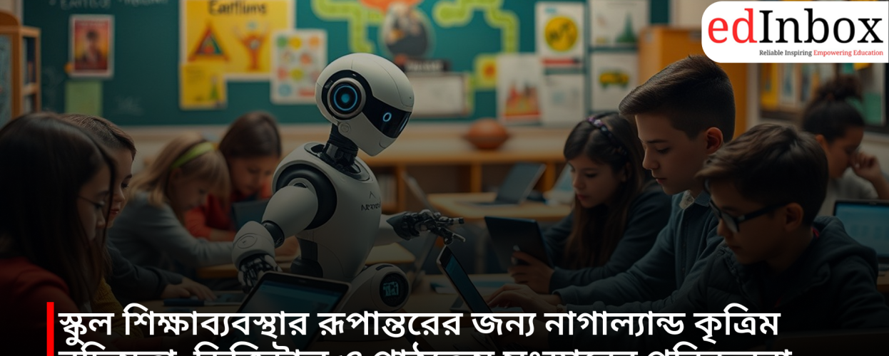 Nagaland is planning to transform its school education system through artificial intelligence, digital initiatives, and curriculum reforms.