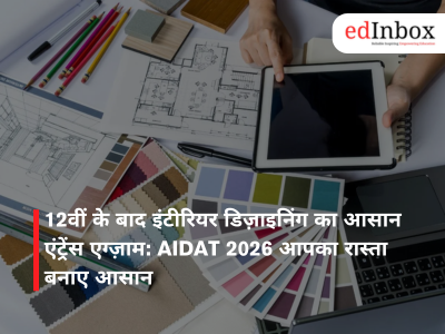 12वीं के बाद इंटीरियर डिज़ाइनिंग का आसान एंट्रेंस एग्ज़ाम: AIDAT 2026 आपका रास्ता बनाए आसान