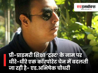 प्री-प्राइमरी शिक्षा ‘ट्रस्ट’ के नाम पर धीरे-धीरे एक कॉरपोरेट चेन में बदलती जा रही है- एड.अभिषेक चौधरी