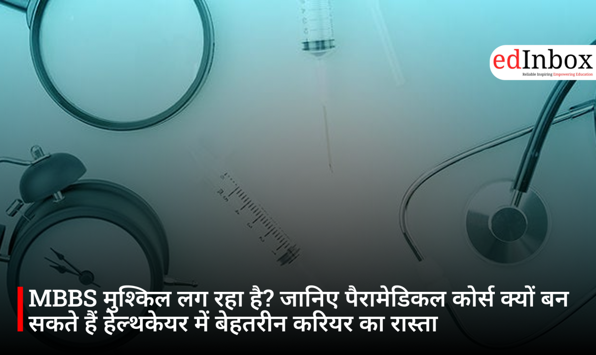 MBBS मुश्किल लग रहा है? जानिए पैरामेडिकल कोर्स क्यों बन सकते हैं हेल्थकेयर में बेहतरीन करियर का रास्ता