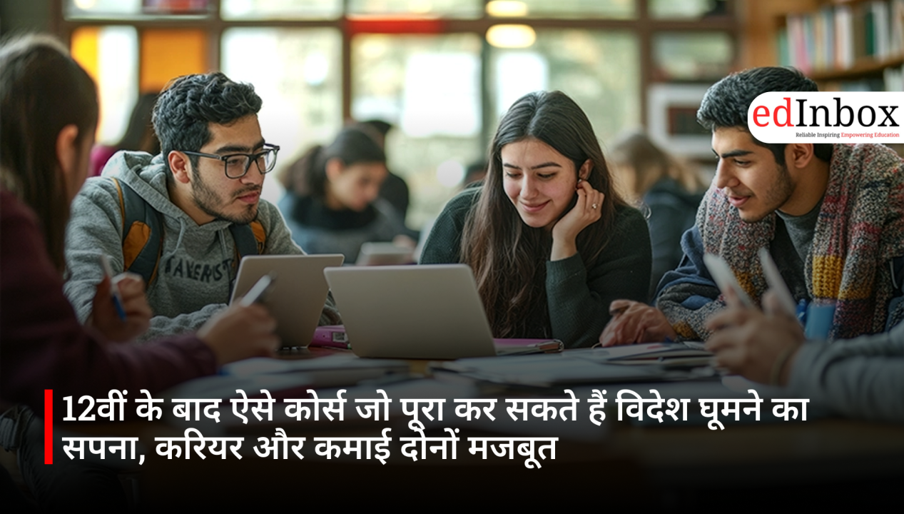 12वीं के बाद ऐसे कोर्स जो पूरा कर सकते हैं विदेश घूमने का सपना, करियर और कमाई दोनों मजबूत