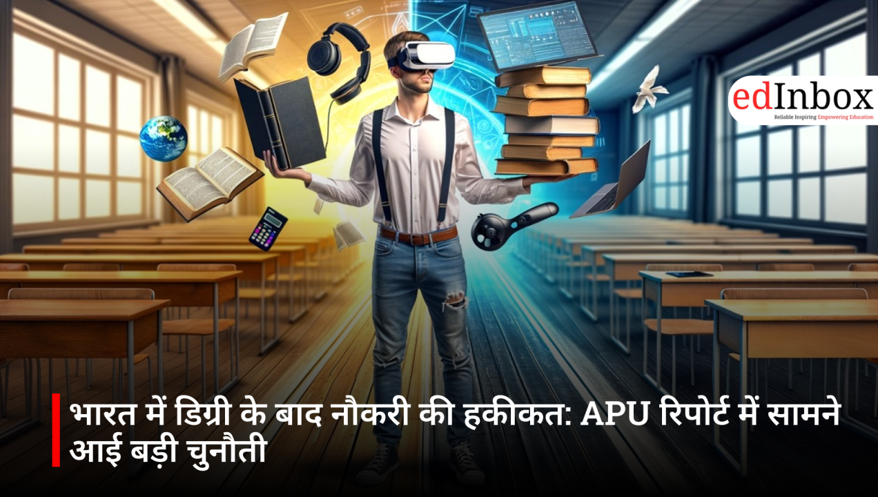 भारत में डिग्री के बाद नौकरी की हकीकत: APU रिपोर्ट में सामने आई बड़ी चुनौती