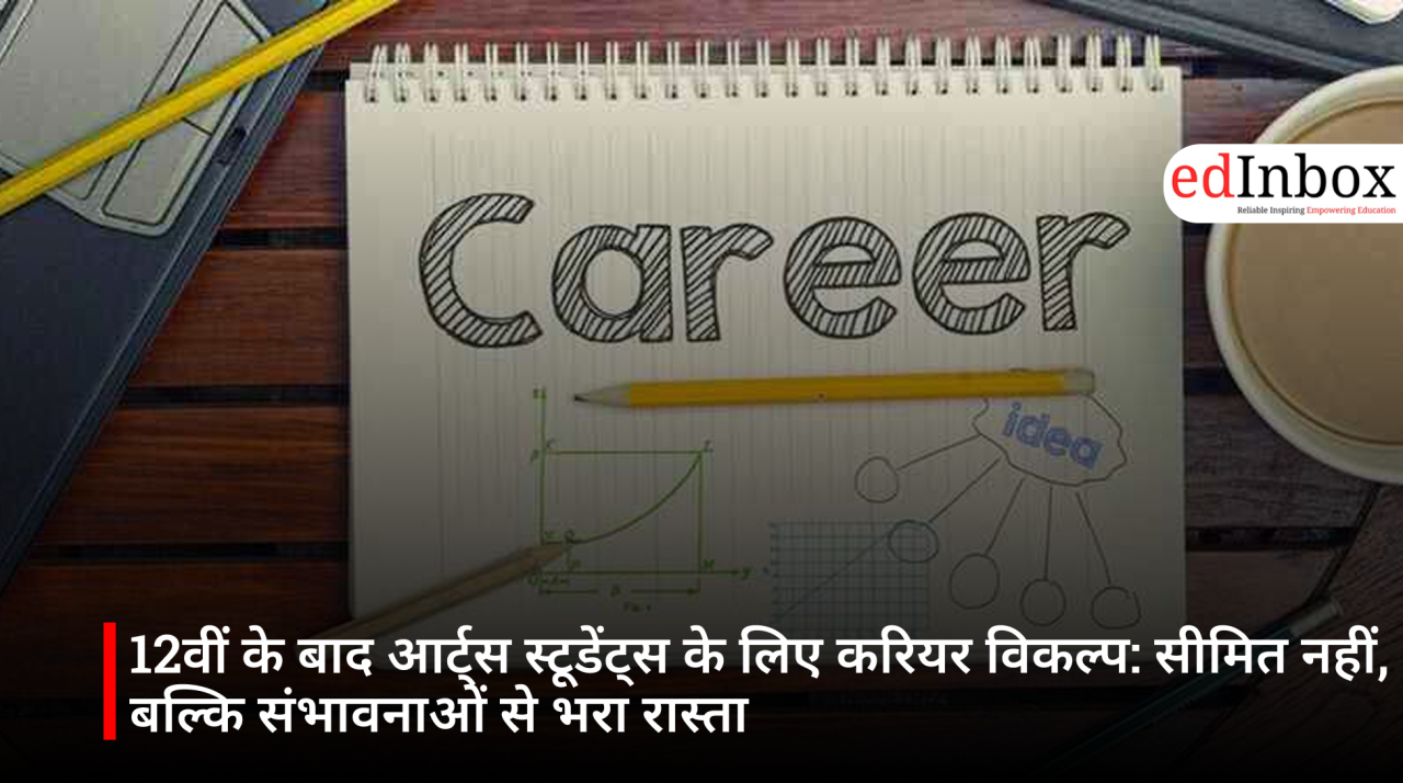 12वीं के बाद आर्ट्स स्टूडेंट्स के लिए करियर विकल्प: सीमित नहीं, बल्कि संभावनाओं से भरा रास्ता