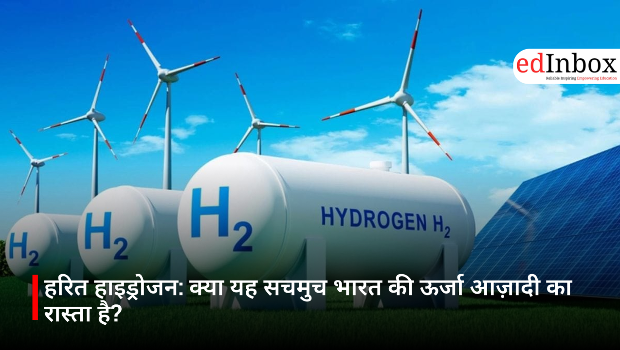 हरित हाइड्रोजन: क्या यह सचमुच भारत की ऊर्जा आज़ादी का रास्ता है?