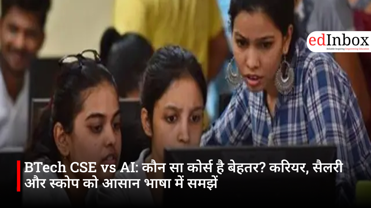 BTech CSE vs. AI: Which Course Is Better? Understand the Career Prospects, Salaries, and Scope in Simple Terms