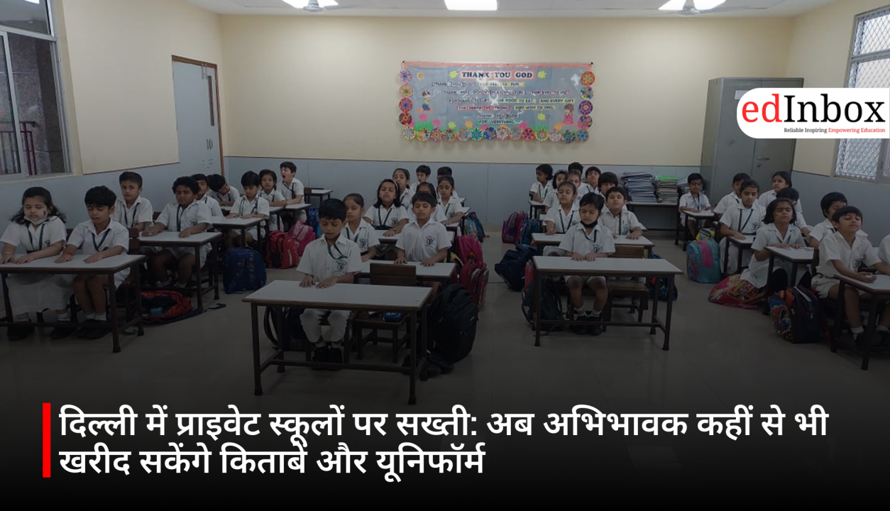 दिल्ली में प्राइवेट स्कूलों पर सख्ती: अब अभिभावक कहीं से भी खरीद सकेंगे किताबें और यूनिफॉर्म