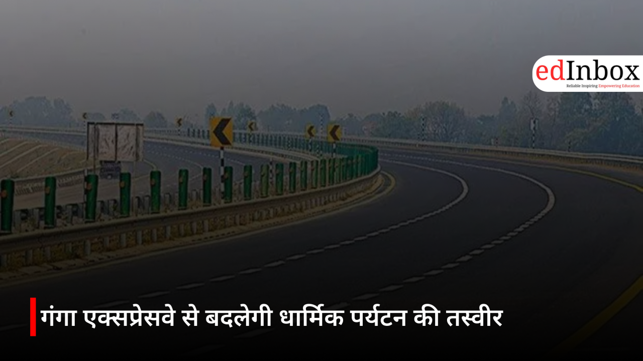 गंगा एक्सप्रेसवे से बदलेगी धार्मिक पर्यटन की तस्वीर