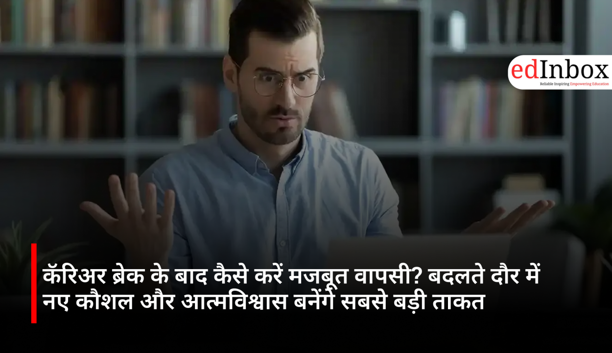 कॅरिअर ब्रेक के बाद कैसे करें मजबूत वापसी? बदलते दौर में नए कौशल और आत्मविश्वास बनेंगे सबसे बड़ी ताकत