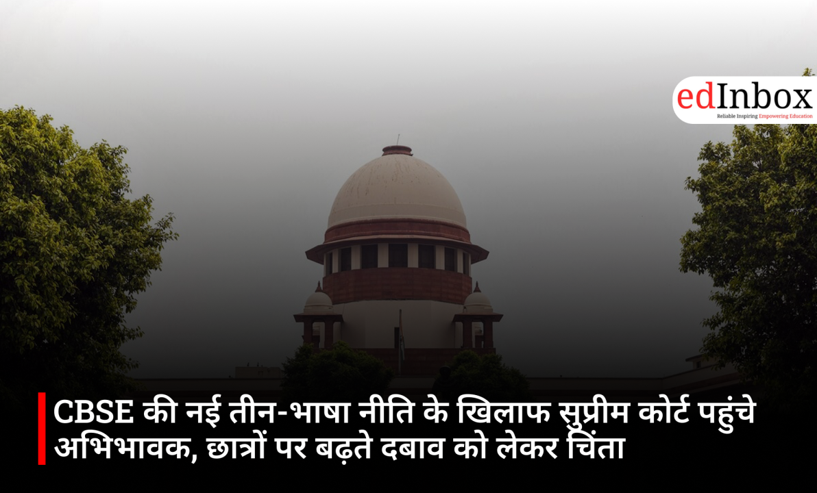 CBSE की नई तीन-भाषा नीति के खिलाफ सुप्रीम कोर्ट पहुंचे अभिभावक, छात्रों पर बढ़ते दबाव को लेकर चिंता