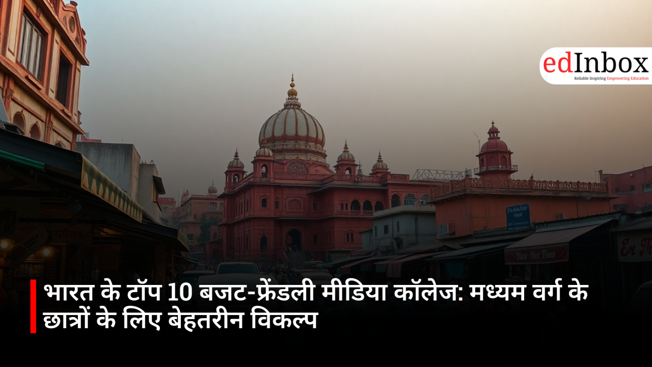 भारत के टॉप 10 बजट-फ्रेंडली मीडिया कॉलेज: मध्यम वर्ग के छात्रों के लिए बेहतरीन विकल्प