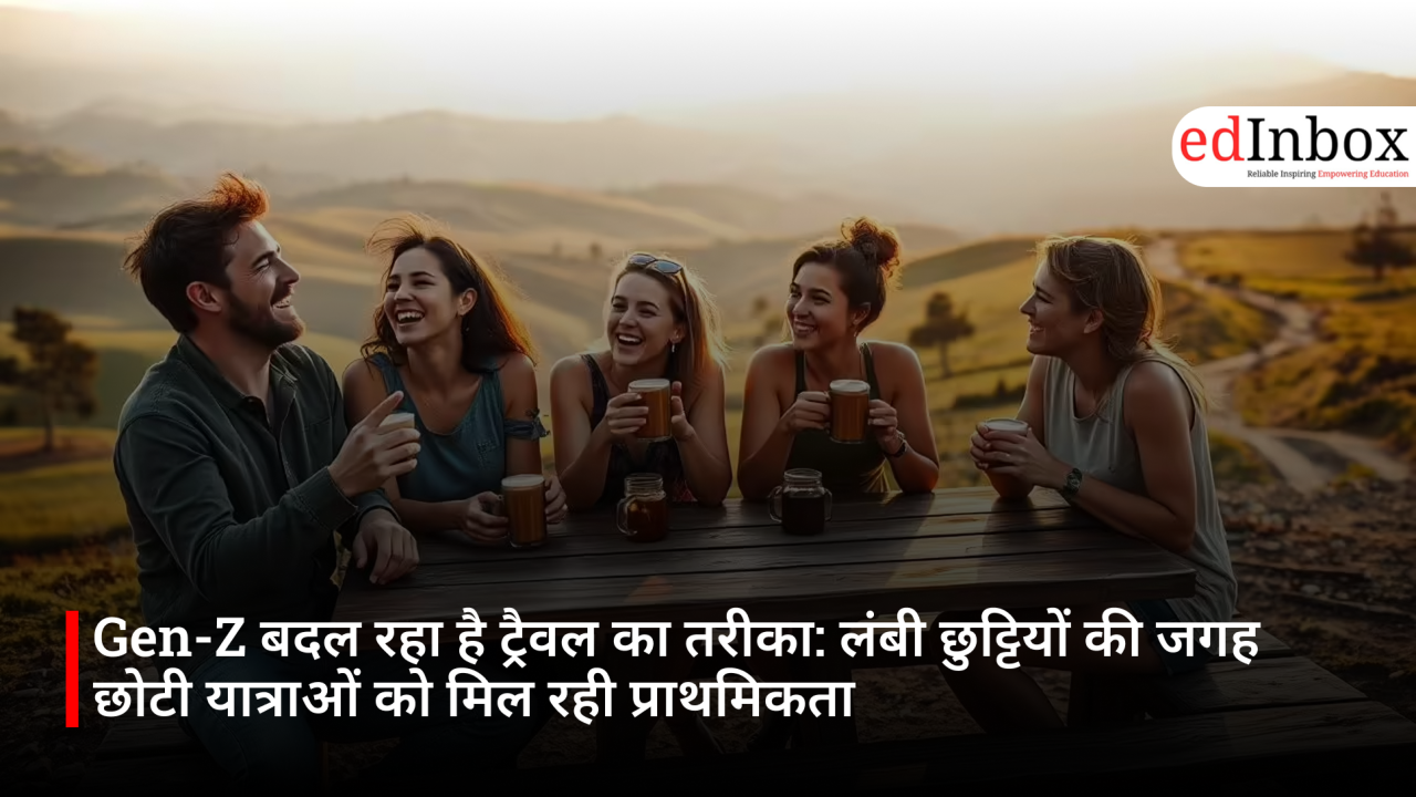 Gen-Z बदल रहा है ट्रैवल का तरीका: लंबी छुट्टियों की जगह छोटी यात्राओं को मिल रही प्राथमिकता