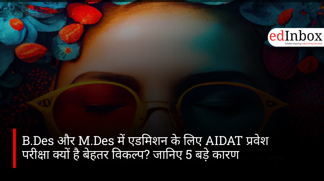 B.Des और M.Des में एडमिशन के लिए AIDAT प्रवेश परीक्षा क्यों है बेहतर विकल्प? जानिए 5 बड़े कारण