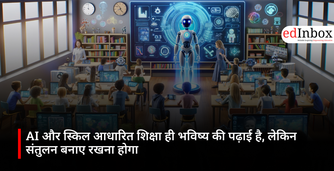AI और स्किल आधारित शिक्षा ही भविष्य की पढ़ाई है, लेकिन संतुलन बनाए रखना होगा