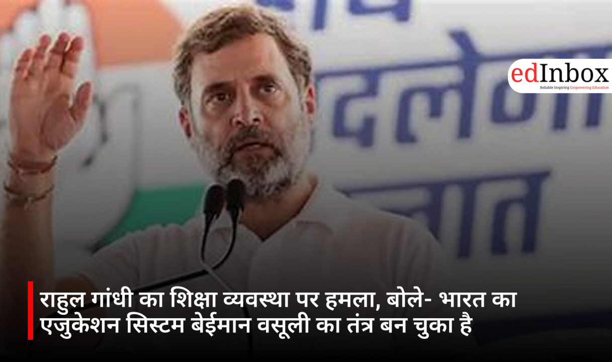 Rahul Gandhi attacks education system; calls it a mechanism for dishonest extortion