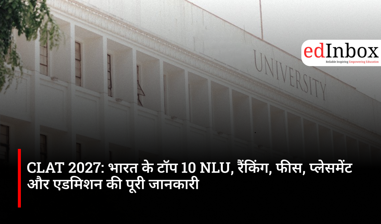 CLAT 2027: Complete information on India's top 10 NLUs—rankings, fees, placements, and admissions