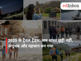 2025 के ट्रैवल ट्रेंड्स: जब सफर छुट्टी नहीं, अनुभव और पहचान बन गया