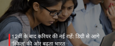 12वीं के बाद करियर की नई राहें: डिग्री से आगे ‘स्किल’ की ओर बढ़ता भारत