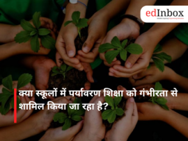 क्या स्कूलों में पर्यावरण शिक्षा को गंभीरता से शामिल किया जा रहा है?