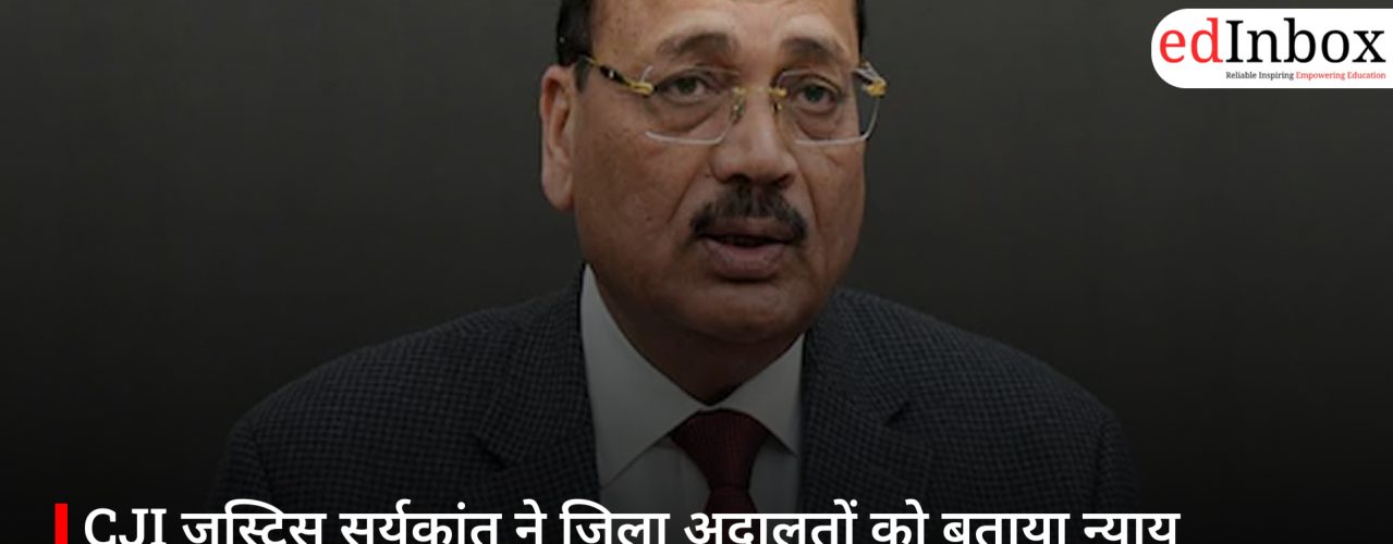 CJI जस्टिस सूर्यकांत ने जिला अदालतों को बताया न्याय व्यवस्था की असली नींव
