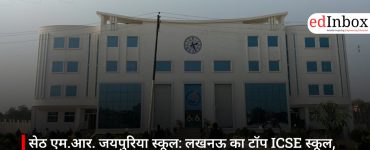 सेठ एम.आर. जयपुरिया स्कूल: लखनऊ का टॉप ICSE स्कूल, जहां बनते हैं भविष्य के लीडर्स