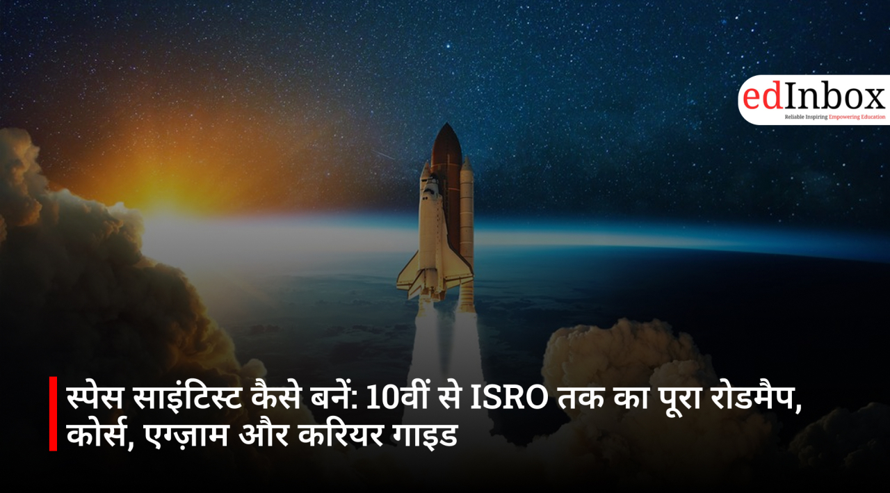 स्पेस साइंटिस्ट कैसे बनें: 10वीं से ISRO तक का पूरा रोडमैप, कोर्स, एग्ज़ाम और करियर गाइड