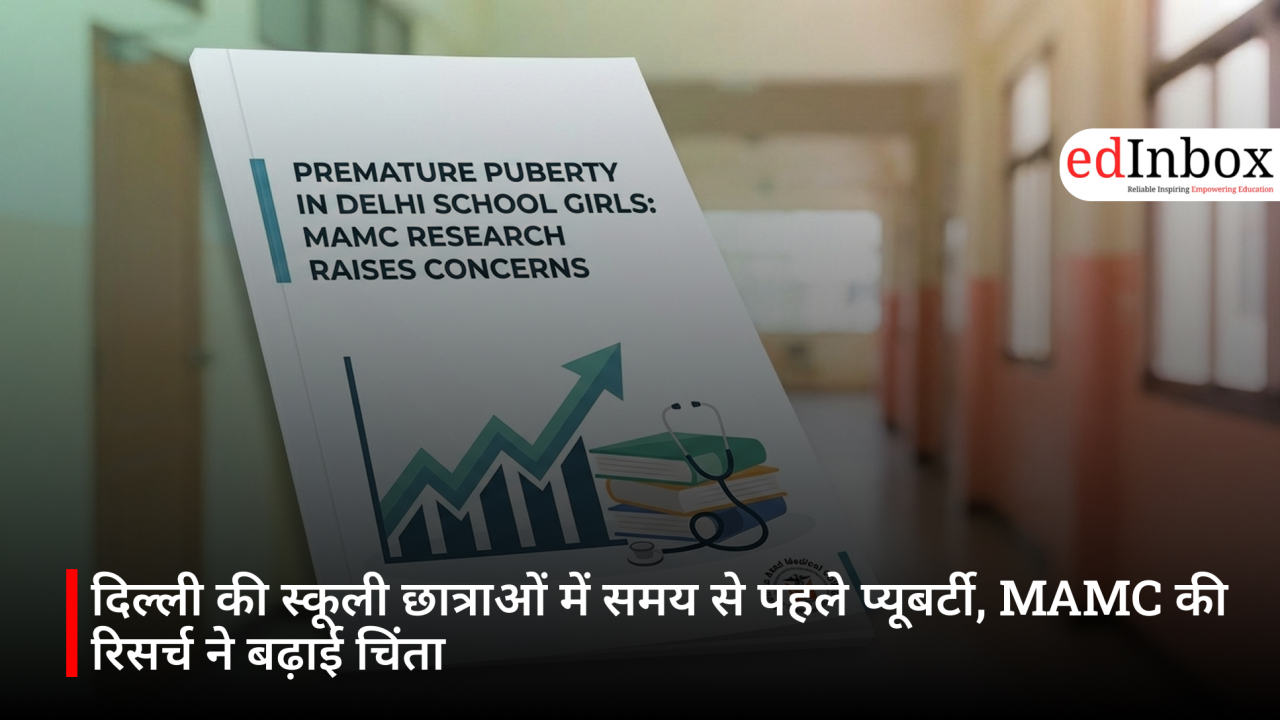 दिल्ली की स्कूली छात्राओं में समय से पहले प्यूबर्टी, MAMC की रिसर्च ने बढ़ाई चिंता