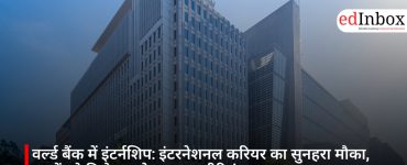 वर्ल्ड बैंक में इंटर्नशिप: इंटरनेशनल करियर का सुनहरा मौका, छात्रों को मिलेगा ग्लोबल एक्सपीरियंस