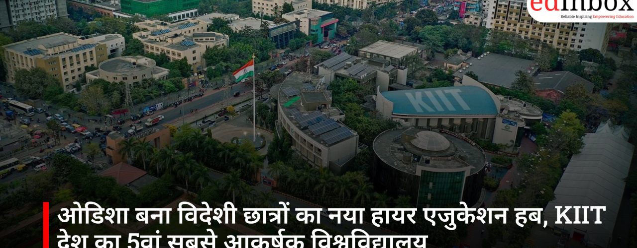 ओडिशा बना विदेशी छात्रों का नया हायर एजुकेशन हब, KIIT देश का 5वां सबसे आकर्षक विश्वविद्यालय