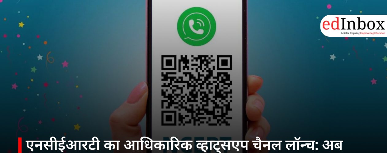 एनसीईआरटी का आधिकारिक व्हाट्सएप चैनल लॉन्च: अब शैक्षिक जानकारी सीधे मोबाइल पर