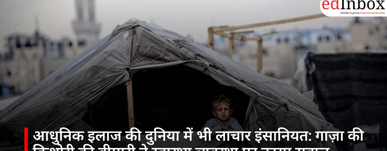 आधुनिक इलाज की दुनिया में भी लाचार इंसानियत: गाज़ा की किशोरी की बीमारी ने स्वास्थ्य व्यवस्था पर उठाए सवाल