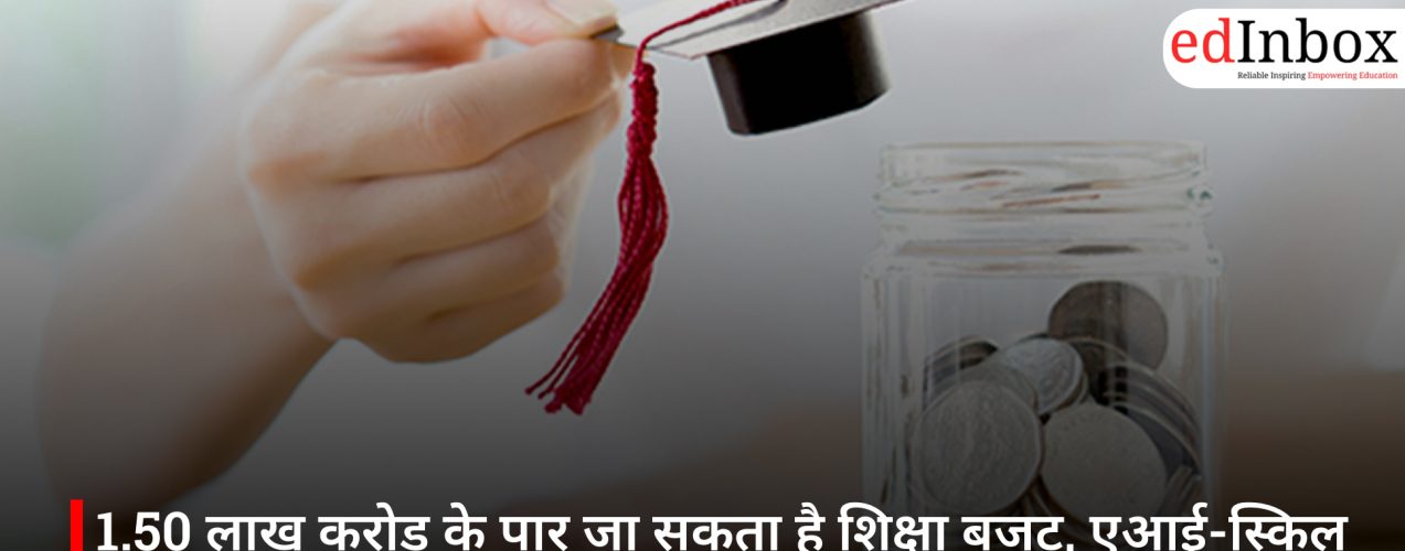 1.50 लाख करोड़ के पार जा सकता है शिक्षा बजट, एआई-स्किल और रोजगार पर फोकस
