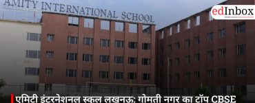 एमिटी इंटरनेशनल स्कूल लखनऊ: गोमती नगर का टॉप CBSE स्कूल– अभिभावकों के लिए पूरी गाइड