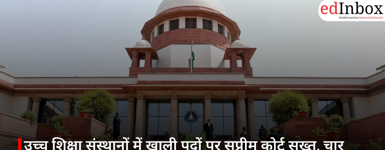 उच्च शिक्षा संस्थानों में खाली पदों पर सुप्रीम कोर्ट सख्त, चार महीने में भर्ती पूरी करने का आदेश