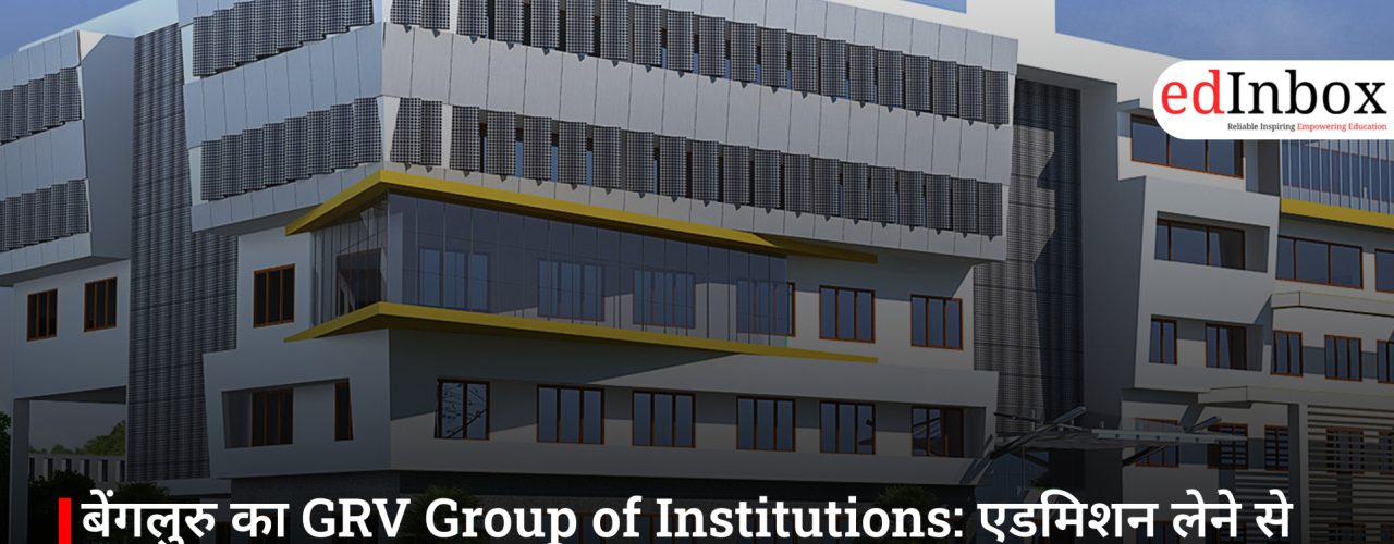 बेंगलुरु का GRV Group of Institutions: एडमिशन लेने से पहले जानें पूरी जानकारी