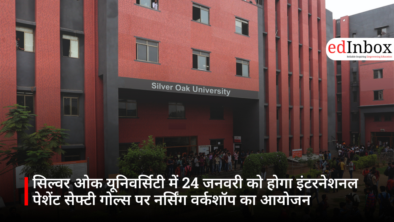 सिल्वर ओक यूनिवर्सिटी में 24 जनवरी को होगा इंटरनेशनल पेशेंट सेफ्टी गोल्स पर नर्सिंग वर्कशॉप का आयोजन