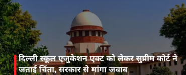 दिल्ली स्कूल एजुकेशन एक्ट को लेकर सुप्रीम कोर्ट ने जताई चिंता, सरकार से मांगा जवाब