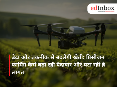 डेटा और तकनीक से बदलेगी खेती: प्रिसीजन फार्मिंग कैसे बढ़ा रही पैदावार और घटा रही है लागत