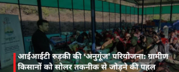 आईआईटी रुड़की की ‘अनुगूंज’ परियोजना: ग्रामीण किसानों को सोलर तकनीक से जोड़ने की पहल
