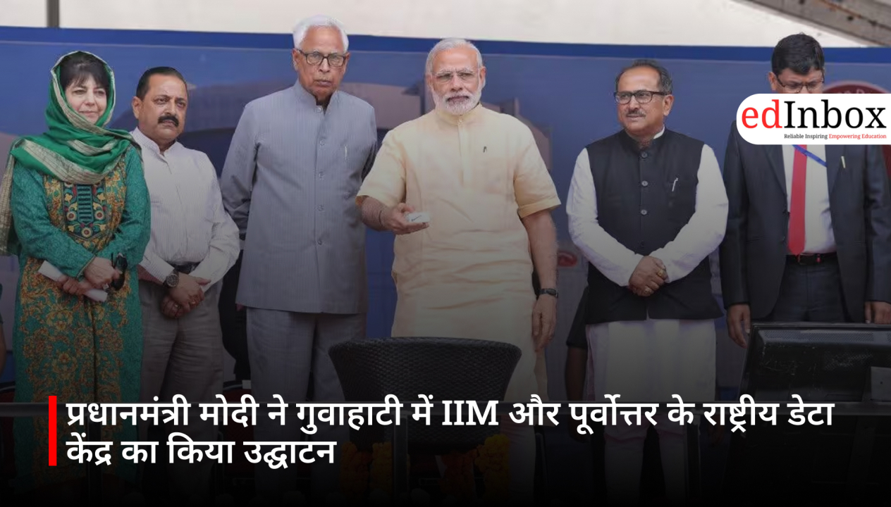प्रधानमंत्री मोदी ने गुवाहाटी में IIM और पूर्वोत्तर के राष्ट्रीय डेटा केंद्र का किया उद्घाटन