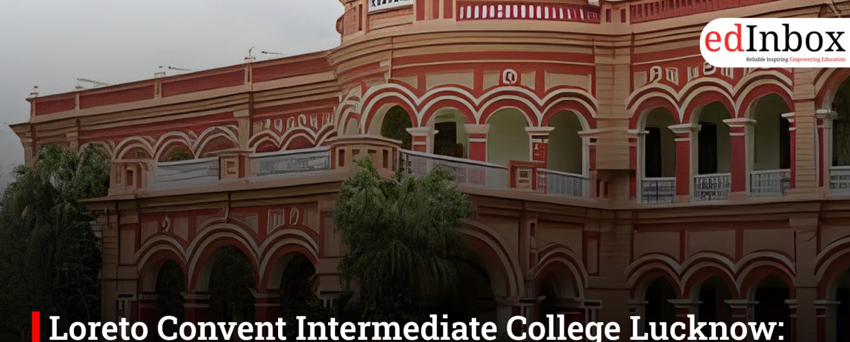 Loreto Convent Intermediate College Lucknow: लखनऊ का सर्वश्रेष्ठ ICSE गर्ल्स स्कूल