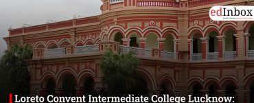 Loreto Convent Intermediate College Lucknow: लखनऊ का सर्वश्रेष्ठ ICSE गर्ल्स स्कूल