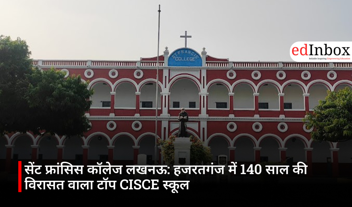 सेंट फ्रांसिस कॉलेज लखनऊ: हजरतगंज में 140 साल की विरासत वाला टॉप CISCE स्कूल