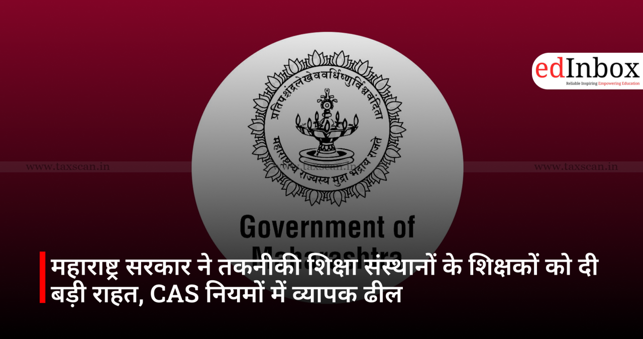 महाराष्ट्र सरकार ने तकनीकी शिक्षा संस्थानों के शिक्षकों को दी बड़ी राहत, CAS नियमों में व्यापक ढील