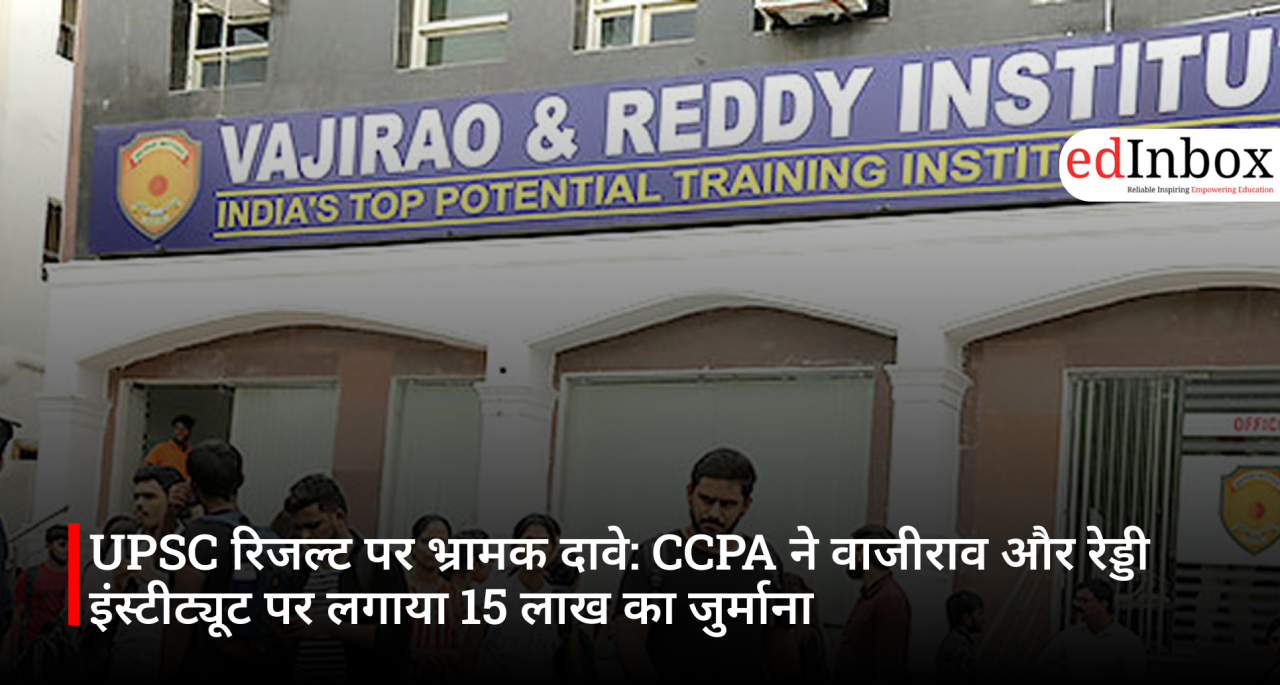 UPSC रिजल्ट पर भ्रामक दावे: CCPA ने वाजीराव और रेड्डी इंस्टीट्यूट पर लगाया 15 लाख का जुर्माना 