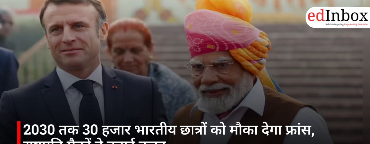 2030 तक 30 हजार भारतीय छात्रों को मौका देगा फ्रांस, राष्ट्रपति मैक्रों ने बताई वजह