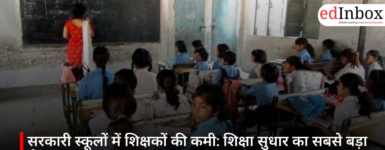 सरकारी स्कूलों में शिक्षकों की कमी: शिक्षा सुधार का सबसे बड़ा रोड़ा